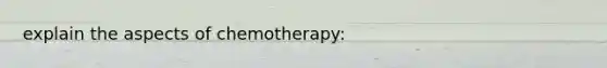 explain the aspects of chemotherapy: