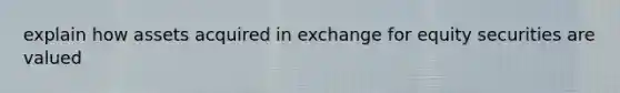 explain how assets acquired in exchange for equity securities are valued