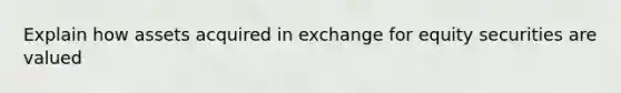 Explain how assets acquired in exchange for equity securities are valued