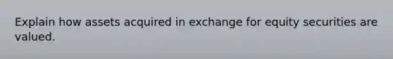 Explain how assets acquired in exchange for equity securities are valued.