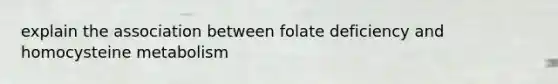 explain the association between folate deficiency and homocysteine metabolism