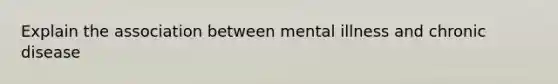 Explain the association between mental illness and chronic disease