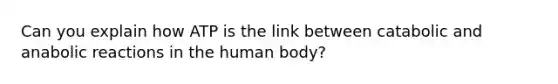 Can you explain how ATP is the link between catabolic and anabolic reactions in the human body?