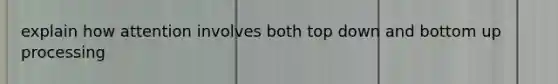 explain how attention involves both top down and bottom up processing