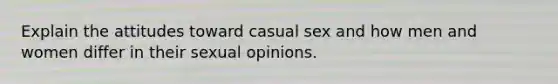 Explain the attitudes toward casual sex and how men and women differ in their sexual opinions.