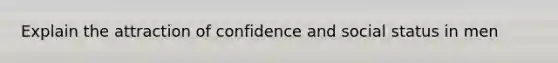 Explain the attraction of confidence and social status in men