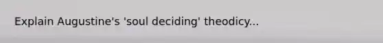 Explain Augustine's 'soul deciding' theodicy...