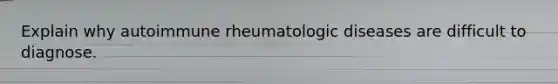 Explain why autoimmune rheumatologic diseases are difficult to diagnose.