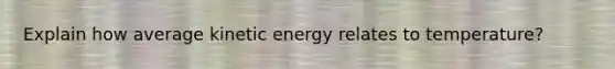 Explain how average kinetic energy relates to temperature?