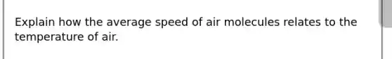 Explain how the average speed of air molecules relates to the temperature of air.