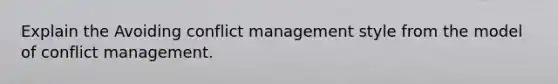 Explain the Avoiding conflict management style from the model of conflict management.