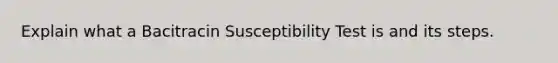 Explain what a Bacitracin Susceptibility Test is and its steps.