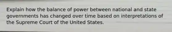 Explain how the balance of power between national and state governments has changed over time based on interpretations of the Supreme Court of the United States.