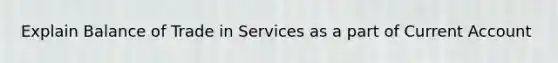 Explain Balance of Trade in Services as a part of Current Account