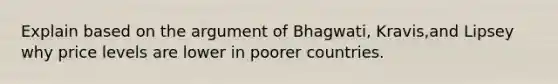 Explain based on the argument of Bhagwati, Kravis,and Lipsey why price levels are lower in poorer countries.