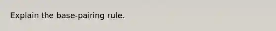 Explain the base-pairing rule.