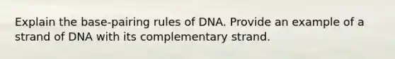 Explain the base-pairing rules of DNA. Provide an example of a strand of DNA with its complementary strand.