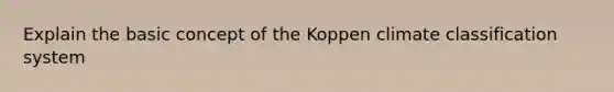 Explain the basic concept of the Koppen climate classification system