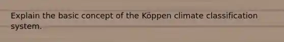 Explain the basic concept of the Köppen climate classification system.