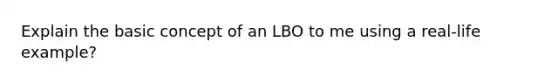 Explain the basic concept of an LBO to me using a real-life example?