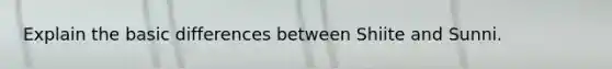 Explain the basic differences between Shiite and Sunni.
