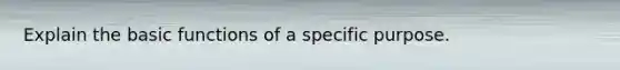 Explain the basic functions of a specific purpose.