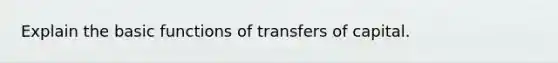 Explain the basic functions of transfers of capital.