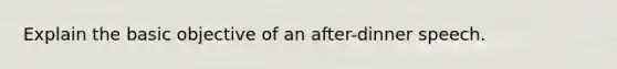 Explain the basic objective of an after-dinner speech.