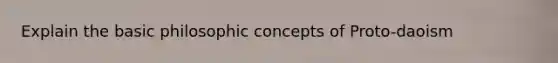 Explain the basic philosophic concepts of Proto-daoism