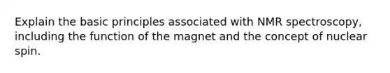 Explain the basic principles associated with NMR spectroscopy, including the function of the magnet and the concept of nuclear spin.