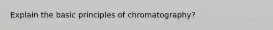 Explain the basic principles of chromatography?