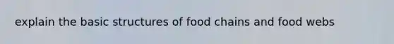 explain the basic structures of food chains and food webs