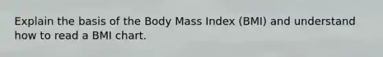 Explain the basis of the Body Mass Index (BMI) and understand how to read a BMI chart.