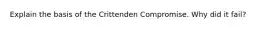 Explain the basis of the Crittenden Compromise. Why did it fail?