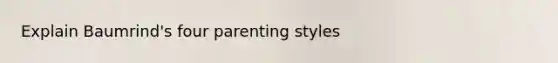 Explain Baumrind's four parenting styles