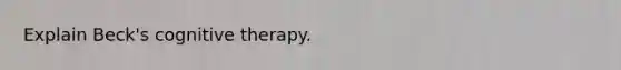 Explain Beck's cognitive therapy.