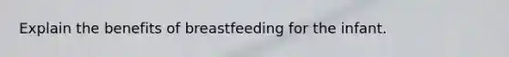 Explain the benefits of breastfeeding for the infant.