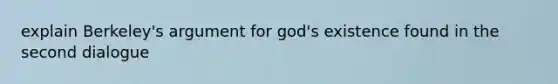 explain Berkeley's argument for god's existence found in the second dialogue