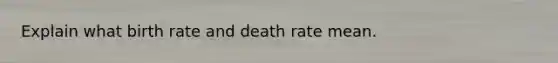 Explain what birth rate and death rate mean.