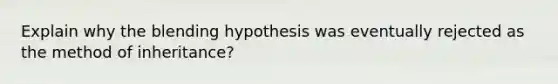 Explain why the blending hypothesis was eventually rejected as the method of inheritance?