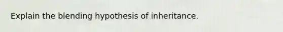 Explain the blending hypothesis of inheritance.