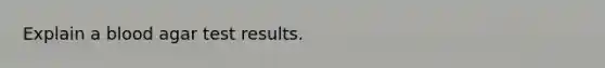 Explain a blood agar test results.