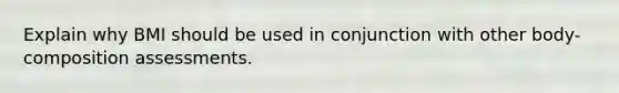 Explain why BMI should be used in conjunction with other body-composition assessments.