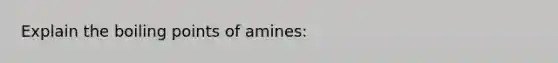 Explain the boiling points of amines: