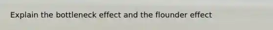 Explain the bottleneck effect and the flounder effect