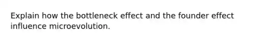 Explain how the bottleneck effect and the founder effect influence microevolution.