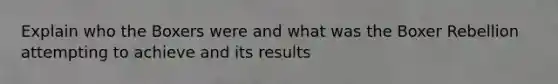 Explain who the Boxers were and what was the Boxer Rebellion attempting to achieve and its results