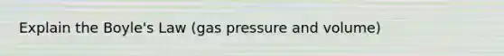 Explain the Boyle's Law (gas pressure and volume)