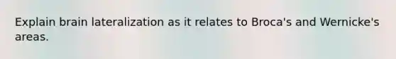 Explain brain lateralization as it relates to Broca's and Wernicke's areas.