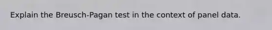 Explain the Breusch-Pagan test in the context of panel data.